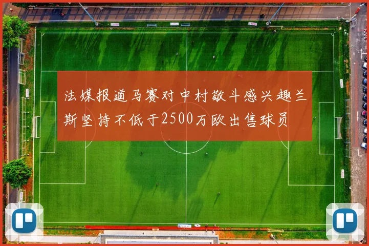 法媒报道马赛对中村敬斗感兴趣兰斯坚持不低于2500万欧出售球员