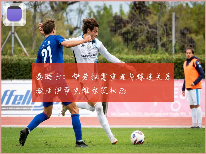 泰晤士：伊劳拉需重建与球迷关系激活伊萨克维尔茨状态