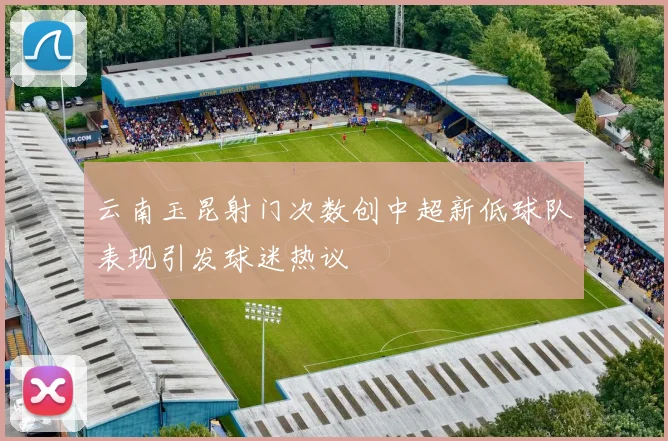 云南玉昆射门次数创中超新低球队表现引发球迷热议