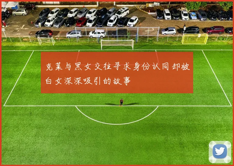 克莱与黑女交往寻求身份认同却被白女深深吸引的故事